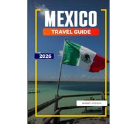 MEXICO TRAVEL GUIDE 2026: Discover Hidden Gems, Historic Landmarks, Travel Tips, and Unforgettable Vacation Experiences