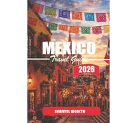 MEXICO TRAVEL GUIDE 2026: Following the Threads of History: Ancient Cities, Colonial Towns, and Modern Urban Corridors