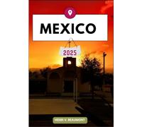 MEXICO TRAVEL GUIDE: Navigating Your Destination Like a Local with Travel tips, Accommodation Options, Dining & Top Attraction and More.