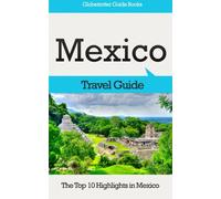 Mexico Travel Guide: The Top 10 Highlights in Mexico [Lingua Inglese]