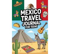 Mexico Travel Journal for Teens: Document Your Mexican Adventure with Prompts, Games, Activities & Daily Entries for Cancún, Riviera Maya, Los Cabos and Beyond