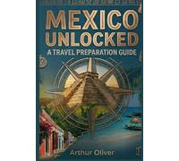 MEXICO UNLOCKED: A Travel Preparation Guide