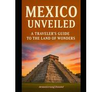 México Unveiled: A Traveler’s Guide To The Land of Wonders