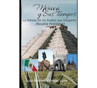 México y Sus Tiempos: La Odisea de un pueblo que despertó