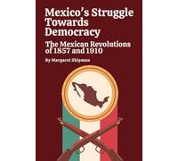 Mexico's Struggle Towards Democracy: The Mexican Revolutions of 1857 and 1910