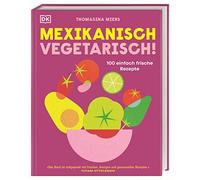 Mexikanisch vegetarisch!: 100 einfach frische Rezepte. Vegetarisch und vegan mexikanisch kochen, mit Grundlagen und Tipps für Neulinge.