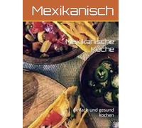 Mexikanische Küche: Einfach und gesund kochen
