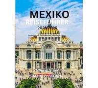 MEXIKO REISEFÜHRER 2025-2026: Entdecken Sie antike Wunder, lebendige Kultur, Insider-Informationen zu Essen und Sicherheit