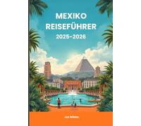 Mexiko Reiseführer 2025-2026: Planen Sie Ihre Reise mit lokalen Einblicken und praktischen Ratschlägen