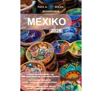 MEXIKO REISEFÜHRER 2026: Kompletter Reisebegleiter für Mexiko: Reiserouten, lokales Leben, Budgettipps und Sicherheitshinweise