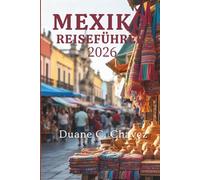 MEXIKO REISEFÜHRER 2026: Lokale Erfahrungen und wichtige Einblicke in alle