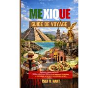 MEXIQUE GUIDE DE VOYAGE: Explorez comme un local : édition mise à jour 2026 avec les principales attractions, la gastronomie, la culture et les aventures en toute sécurité