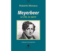 Meyerbeer. La vita, le opere