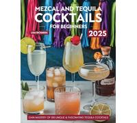 Mezcal and Tequila Cocktails for Beginners: Gain Mastery of 100 Unique & Fascinating Tequila Cocktails