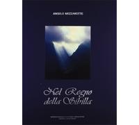 Mezzanotte,Angelo. - Nel Regno della Sibilla. Viaggio fotografico nei monti Sibi