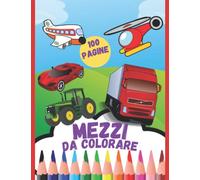 MEZZI A MOTORE DA COLORARE: PER BAMBINI 3-8 ANNI AUTO, MOTO, NAVI, ELICOTTERI, TRENI, CAMPER, CAMION, TRATTORI CON 3 LIVELLI DI DIFFICOLTA'