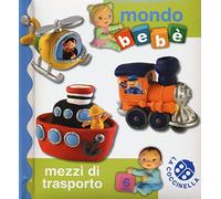 Mezzi di trasporto. Mondo bebé. Ediz. illustrata