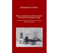 Mezzi e attrezzature antincendio dalla rivoluzione industriale ad oggi. Due secoli di evoluzione scientifica e tecnologica applicata al soccorso