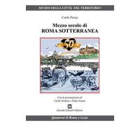 Mezzo secolo di Roma sotterranea