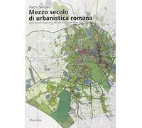 Mezzo secolo di urbanistica romana. Ediz. illustrata