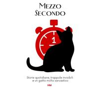 Mezzo Secondo: Storie quotidiane, trappole invisibili e un gatto molto sarcastico