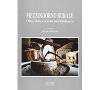 Mezzogiorno rurale. Olio, vino e cereali nel Medioevo