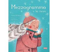 Mezzogrammo e la neve. Ediz. a colori