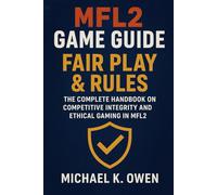 MFL2 GAME GUIDE FAIR PLAY & RULES: THE COMPLETE HANDBOOK ON COMPETITIVE INTEGRITY AND ETHICAL GAMING IN MFL2