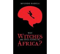 Mfundo Badela Why Witches Are Still Flying in Africa? (Tascabile)
