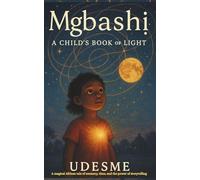 Mgbashị, A Child’s Book of Light: A magical African tale of memory, time, and the power of storytelling. In a world where stories are fading, one child’s light may rewrite the sky