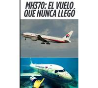 MH370: El vuelo que nunca llegó