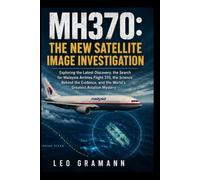 MH370: The New Satellite Image Investigation: Exploring the Latest Discovery, the Search for Malaysia Airlines Flight 370, the Science Behind the Evidence, and the World's Greatest Aviation Mystery