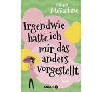 Mhairi McFarlane Maria Hochs Irgendwie hatte ich mir das anders vor (Tascabile)