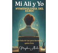 Mi Ali y Yo Una Experiencia Numerologica: Una guis de luz para recordar quien erres