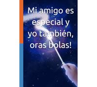 Mi amigo es especial y yo también, oras bolas!