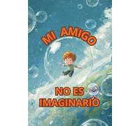 MI AMIGO NO ES IMAGINARIO: CUENTO INFANTIL SOBRE COMO ENFRENTAR LA SOLEDAD, ABURRIMIENTO. FOMENTA LA IMAGINACIÓN, CREATIVIDAD Y EL AMOR PROPIO EN NIÑOS.