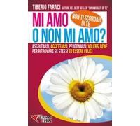 Mi amo o non mi amo? Non ti scordar di te. Ascoltarsi accettarsi perdonarsi volersi bene per ritrovare se stessi ed essere felici