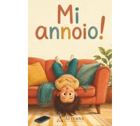 Mi annoio!: Bambini dai 2 ai 10 anni, smartphone e tablet: la guida pratica per genitori che vogliono ridurre il tempo davanti allo schermo, senza urla e senza sensi di colpa