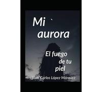 Mi aurora: El fuego de tu piel
