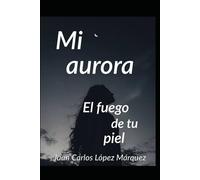 Mi aurora: El fuego de tu piel