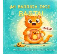 ¡Mi barriga dice BASTA!: Un cuento divertido para aprender a escuchar tu cuerpo y trabajar el autocontrol y las emociones