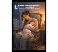 Mi bebé no me deja dormir, qué hago?: Guía práctica para padres de bebés de 1-12 meses