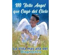 Mi bello Ángel que cayó del cielo: La vida más allá del diagnóstico