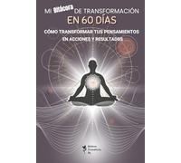 MI BITÁCORA DE TRANSFORMACIÓN EN 60 DÍAS: Cómo transformar tus pensamientos en acciones y resultados