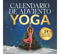 Mi Calendario de Adviento Yoga: 24 días de yoga, reconexión y paz interior para pasar una época navideña con suavidad - El libro de yoga para principiantes y avanzados guiado con audios y videos
