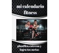 Mi Calendario Fitness: planifica, entrena y logra tus metas: agenda plan de entrenamiento de tapa dura y 130 paginas