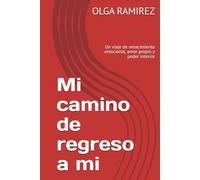 Mi camino de regreso a mi: Un viaje de renacimiento emocional, amor propio y poder interior