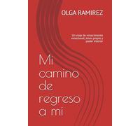 Mi camino de regreso a mi: Un viaje de renacimiento emocional, amor propio y poder interior