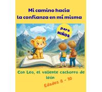 Mi camino hacia la confianza en mí misma: Con Leo, el valiente cachorro de león: un diario para fomentar la confianza en sí mismos dirigido a niños de 8 a 10 años