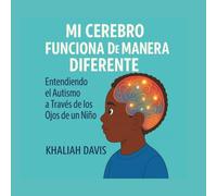 MI CEREBRO FUNCIONA DE MANERA DIFERENTE Entendiendo el Autismo a Través de los Ojos de un Niño.